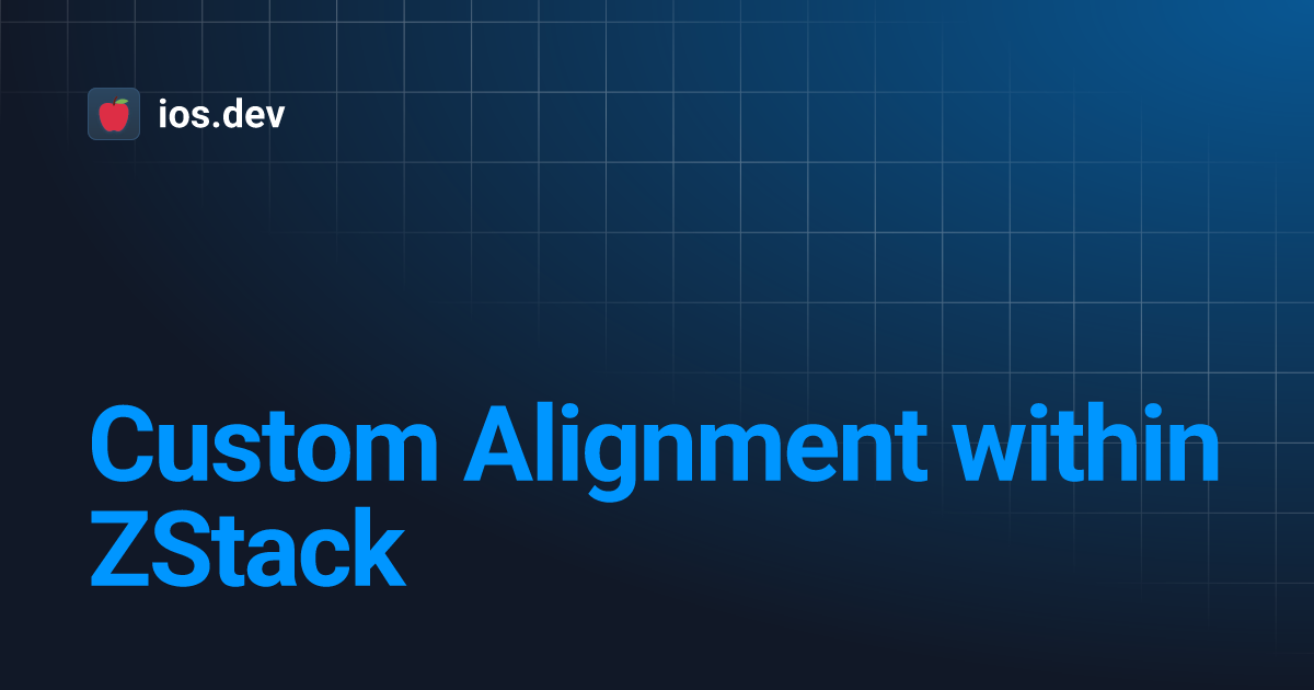 Custom Alignment within ZStack ios.dev